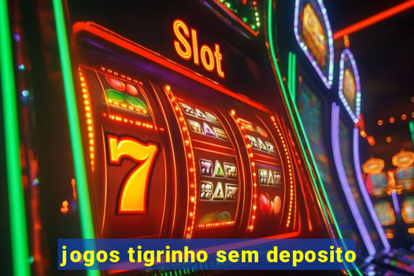 jogos tigrinho sem deposito